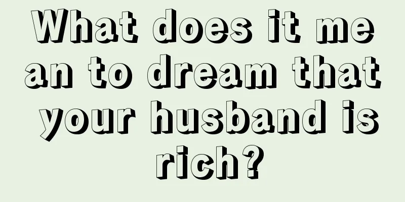 What does it mean to dream that your husband is rich?