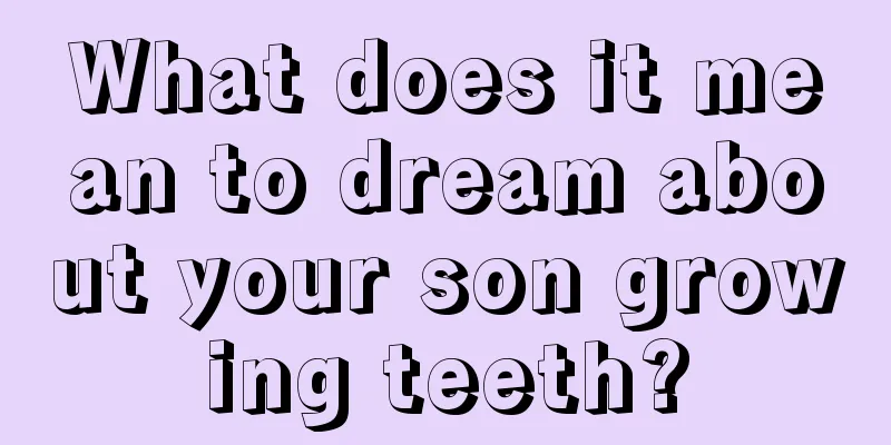 What does it mean to dream about your son growing teeth?