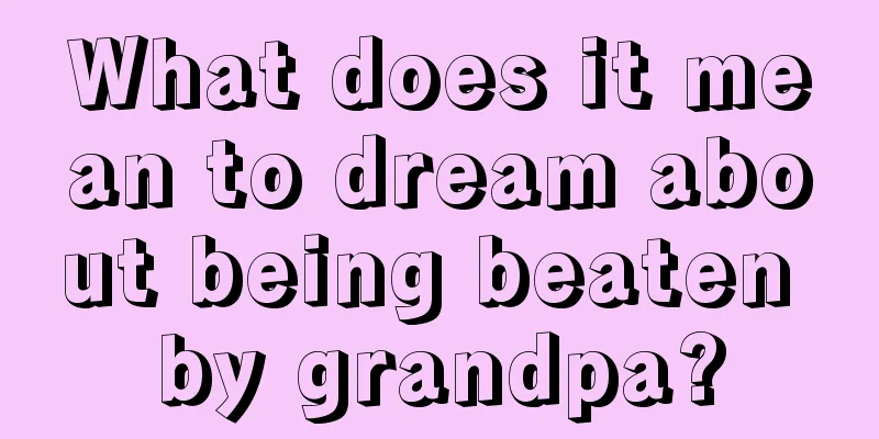 What does it mean to dream about being beaten by grandpa?