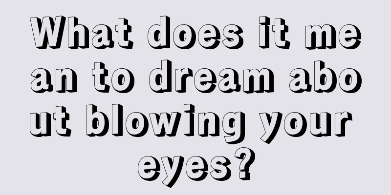 What does it mean to dream about blowing your eyes?