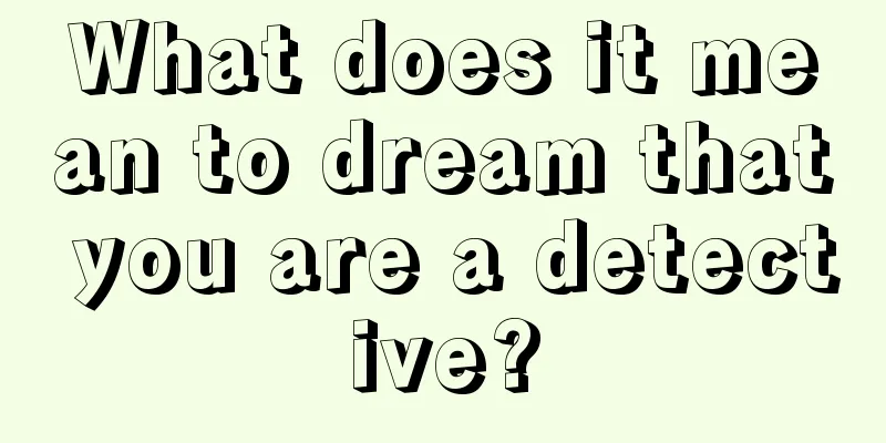 What does it mean to dream that you are a detective?