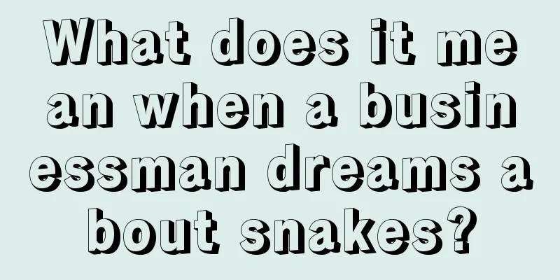 What does it mean when a businessman dreams about snakes?