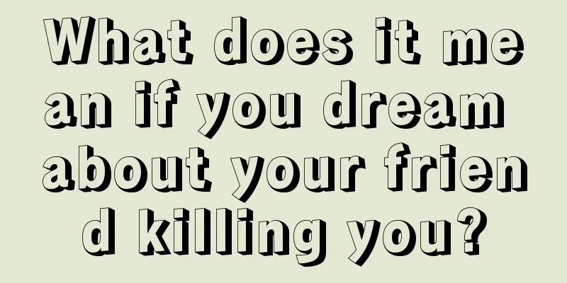 What does it mean if you dream about your friend killing you?