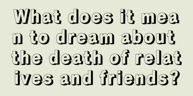 What does it mean to dream about the death of relatives and friends?