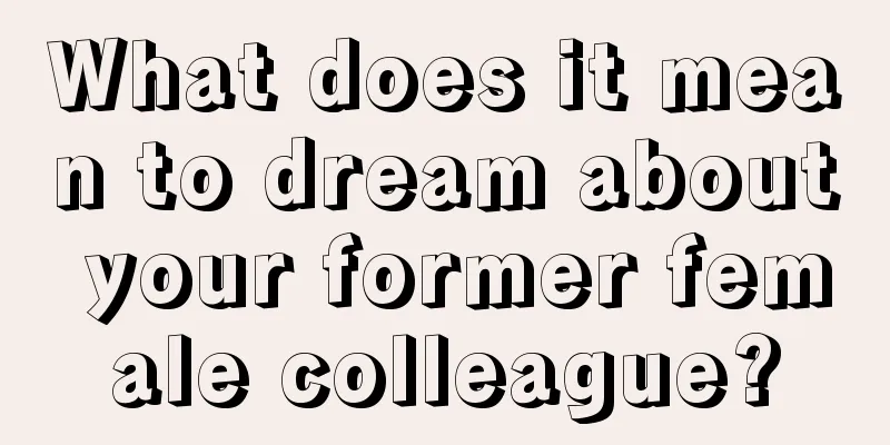 What does it mean to dream about your former female colleague?