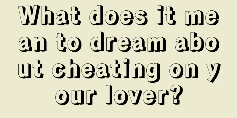 What does it mean to dream about cheating on your lover?