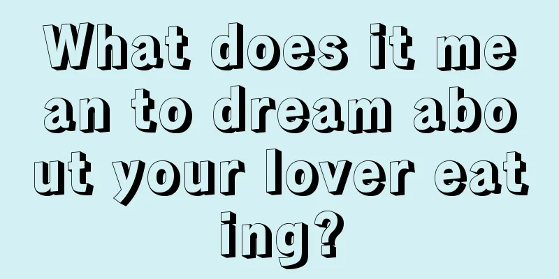 What does it mean to dream about your lover eating?