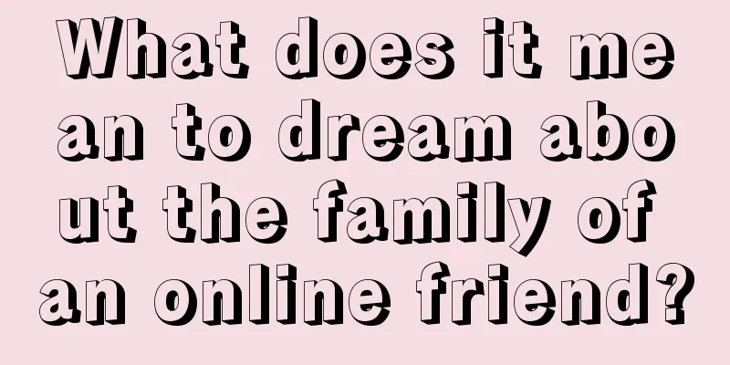 What does it mean to dream about the family of an online friend?