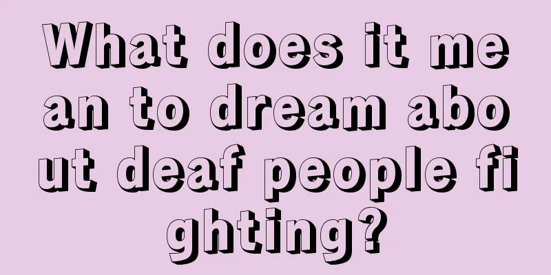 What does it mean to dream about deaf people fighting?