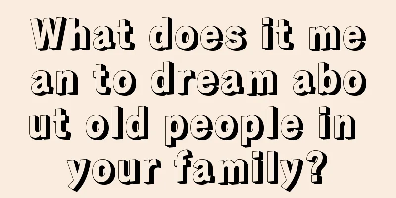 What does it mean to dream about old people in your family?