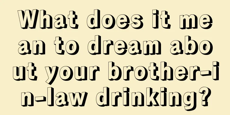 What does it mean to dream about your brother-in-law drinking?