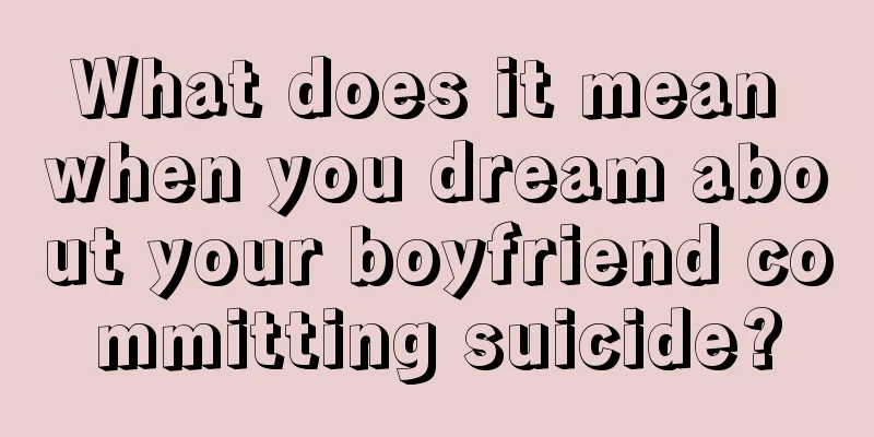 What does it mean when you dream about your boyfriend committing suicide?