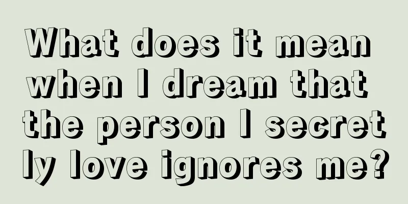 What does it mean when I dream that the person I secretly love ignores me?