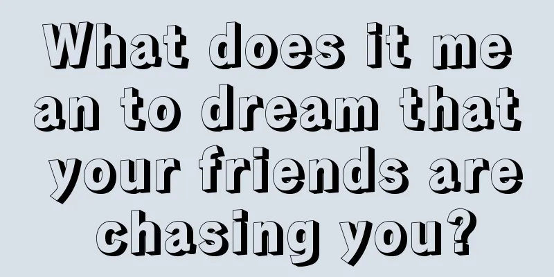 What does it mean to dream that your friends are chasing you?