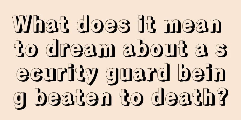 What does it mean to dream about a security guard being beaten to death?