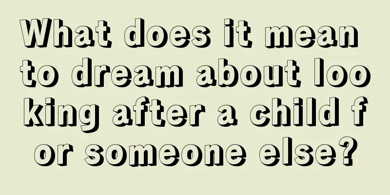 What does it mean to dream about looking after a child for someone else?