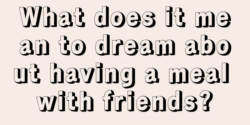 What does it mean to dream about having a meal with friends?