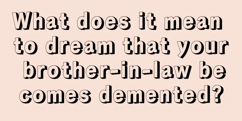 What does it mean to dream that your brother-in-law becomes demented?