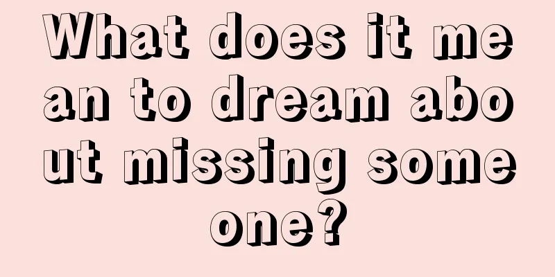 What does it mean to dream about missing someone?