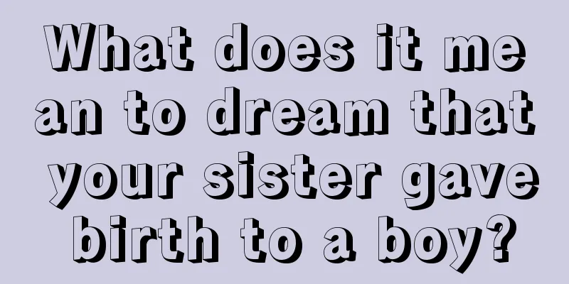 What does it mean to dream that your sister gave birth to a boy?