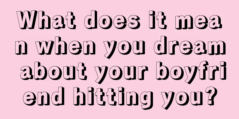 What does it mean when you dream about your boyfriend hitting you?