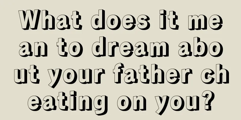 What does it mean to dream about your father cheating on you?