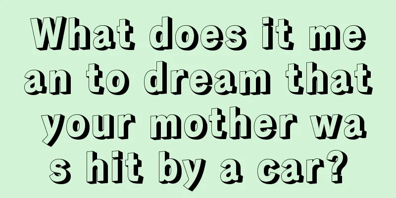 What does it mean to dream that your mother was hit by a car?