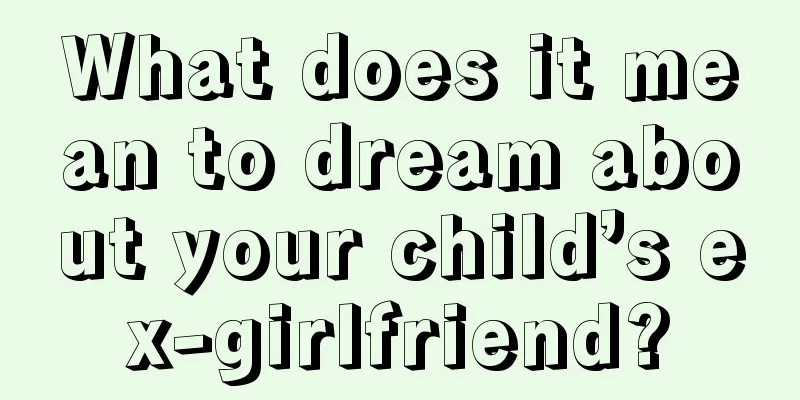 What does it mean to dream about your child’s ex-girlfriend?