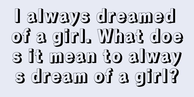 I always dreamed of a girl. What does it mean to always dream of a girl?