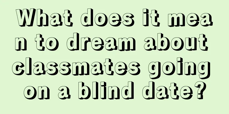 What does it mean to dream about classmates going on a blind date?