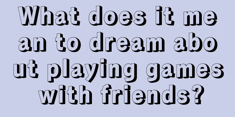 What does it mean to dream about playing games with friends?