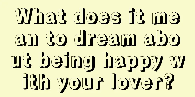 What does it mean to dream about being happy with your lover?