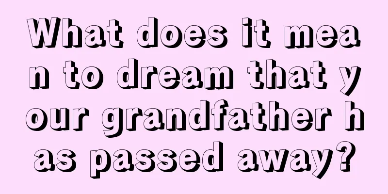 What does it mean to dream that your grandfather has passed away?