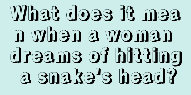 What does it mean when a woman dreams of hitting a snake's head?