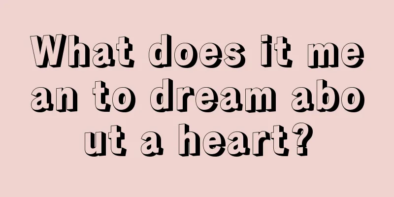 What does it mean to dream about a heart?