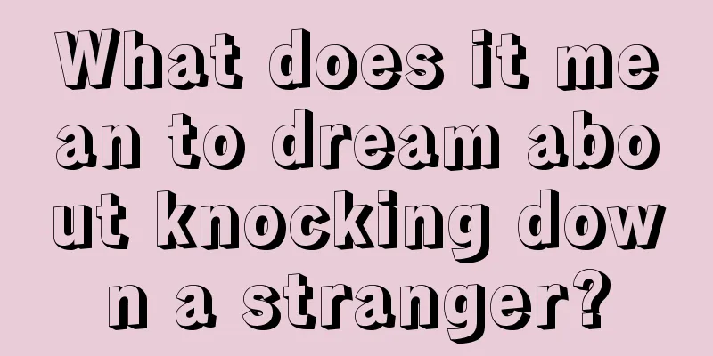 What does it mean to dream about knocking down a stranger?