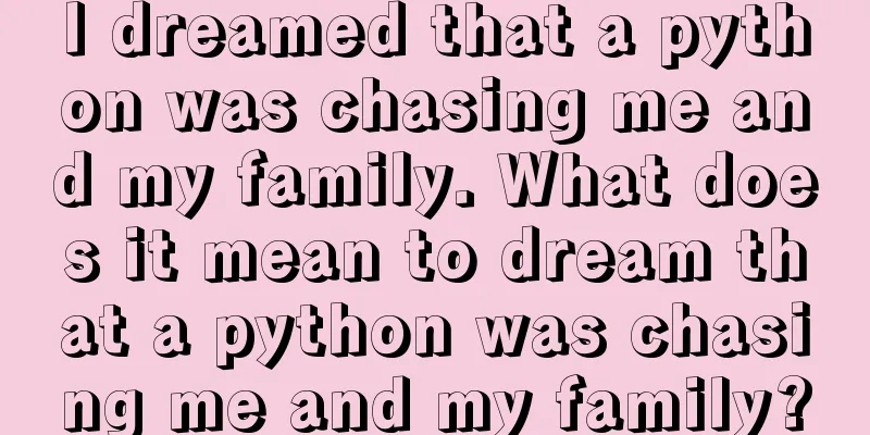 I dreamed that a python was chasing me and my family. What does it mean to dream that a python was chasing me and my family?