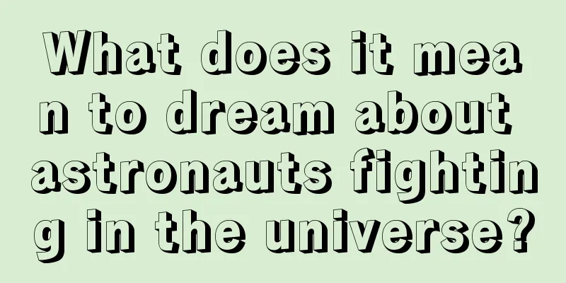 What does it mean to dream about astronauts fighting in the universe?