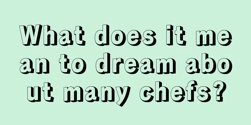 What does it mean to dream about many chefs?