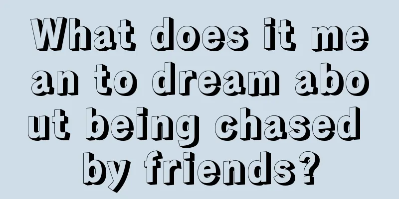 What does it mean to dream about being chased by friends?