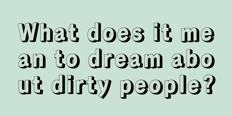 What does it mean to dream about dirty people?