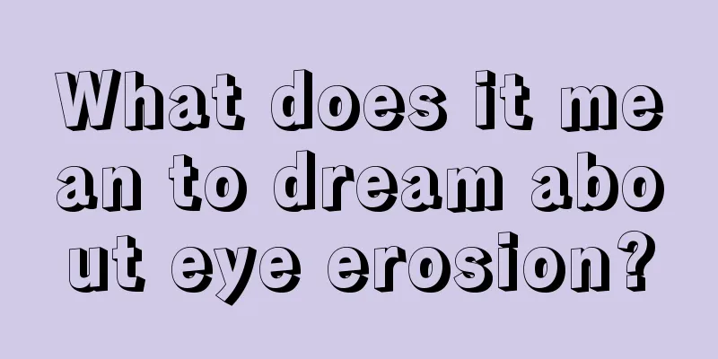 What does it mean to dream about eye erosion?