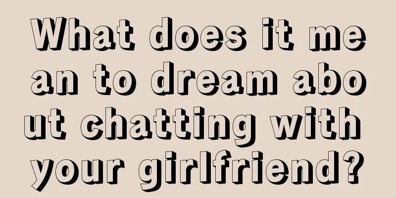 What does it mean to dream about chatting with your girlfriend?