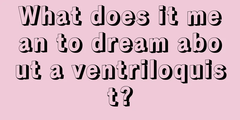 What does it mean to dream about a ventriloquist?