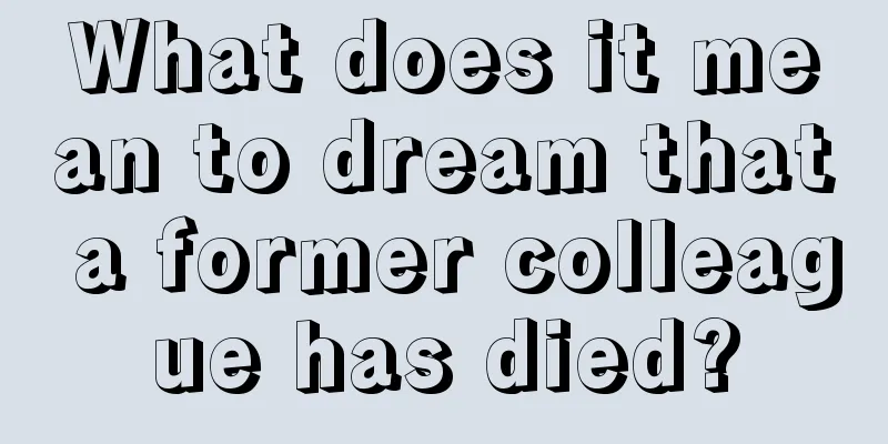 What does it mean to dream that a former colleague has died?