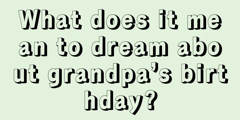 What does it mean to dream about grandpa’s birthday?