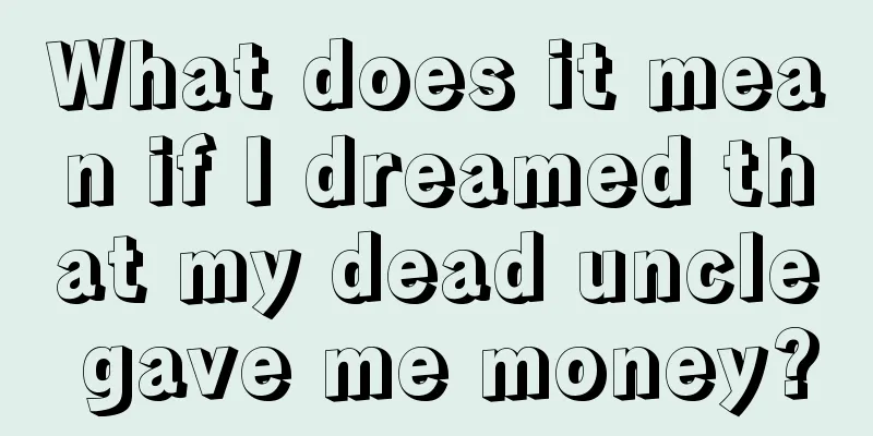 What does it mean if I dreamed that my dead uncle gave me money?