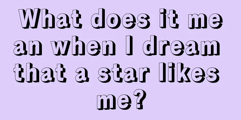 What does it mean when I dream that a star likes me?