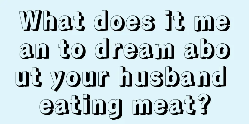 What does it mean to dream about your husband eating meat?