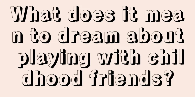 What does it mean to dream about playing with childhood friends?